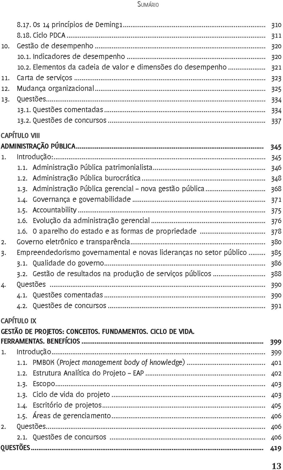 .. 345 1. Introdução:... 345 1.1. Administração Pública patrimonialista... 346 1.2. Administração Pública burocrática... 348 1.3. Administração Pública gerencial nova gestão pública... 368 1.4. Governança e governabilidade.