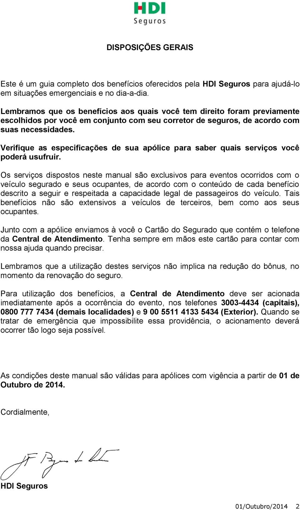 Verifique as especificações de sua apólice para saber quais serviços você poderá usufruir.