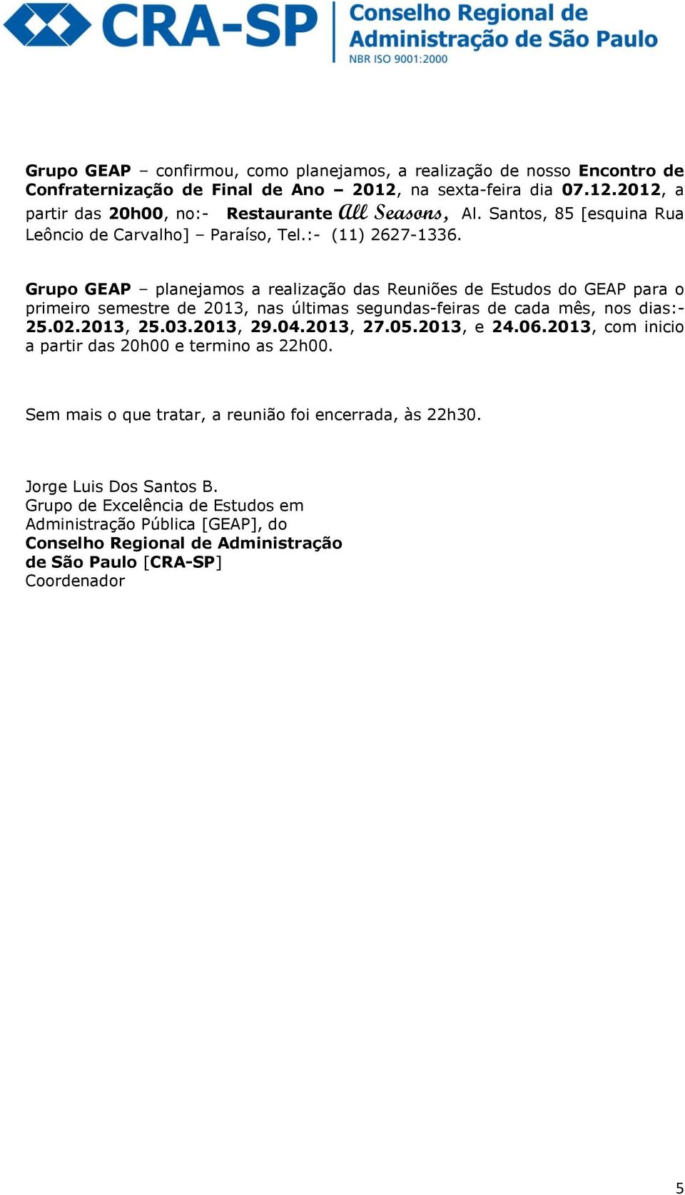 Santos, 85 [esquina Rua Grupo GEAP planejamos a realização das Reuniões de Estudos do GEAP para o primeiro semestre de 2013, nas últimas segundas-feiras de cada mês, nos dias:- 25.02.