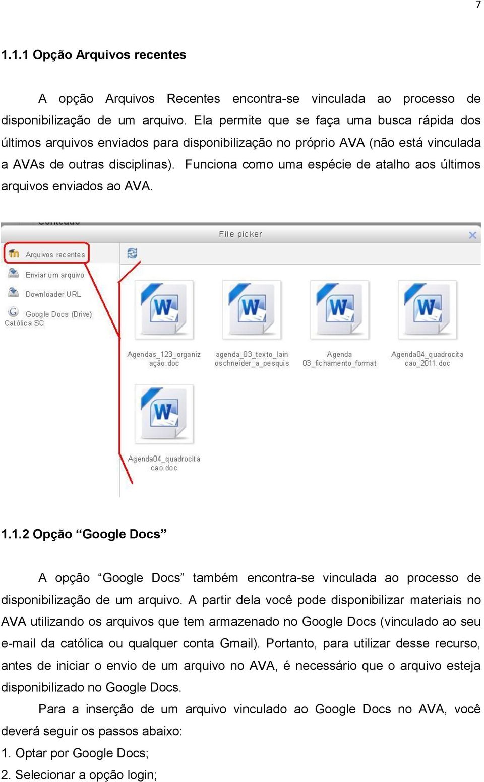 Funciona como uma espécie de atalho aos últimos arquivos enviados ao AVA. 1.1.2 Opção Google Docs A opção Google Docs também encontra-se vinculada ao processo de disponibilização de um arquivo.