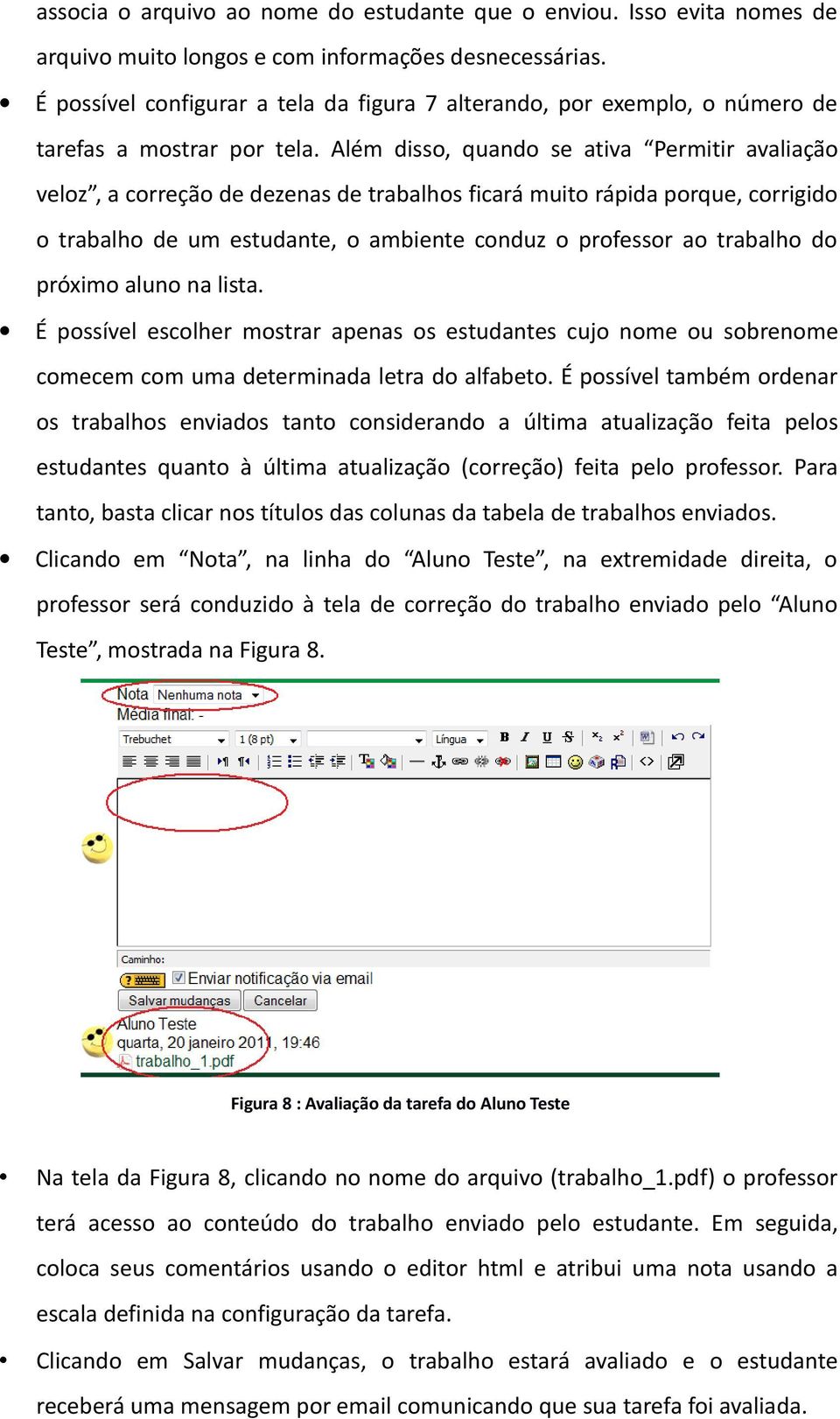 Além disso, quando se ativa Permitir avaliação veloz, a correção de dezenas de trabalhos ficará muito rápida porque, corrigido o trabalho de um estudante, o ambiente conduz o professor ao trabalho do