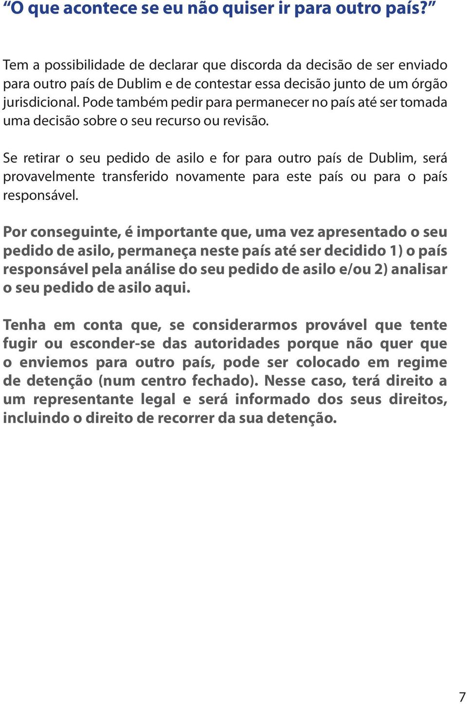 Pode também pedir para permanecer no país até ser tomada uma decisão sobre o seu recurso ou revisão.