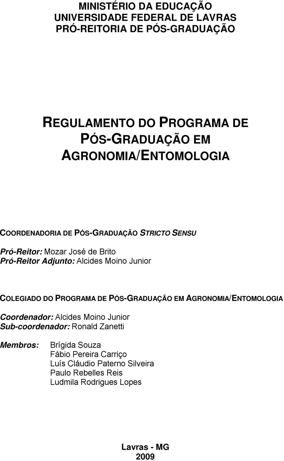 Junior COLEGIADO DO PROGRAMA DE PÓS-GRADUAÇÃO EM AGRONOMIA/ENTOMOLOGIA Coordenador: Alcides Moino Junior Sub-coordenador: Ronald