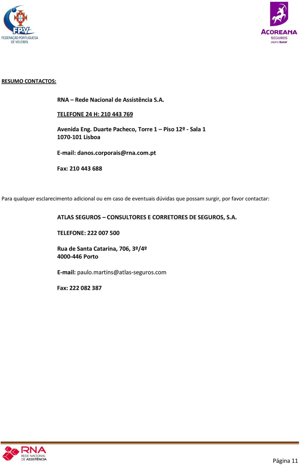 pt Fax: 210 443 688 Para qualquer esclarecimento adicional ou em caso de eventuais dúvidas que possam surgir, por favor