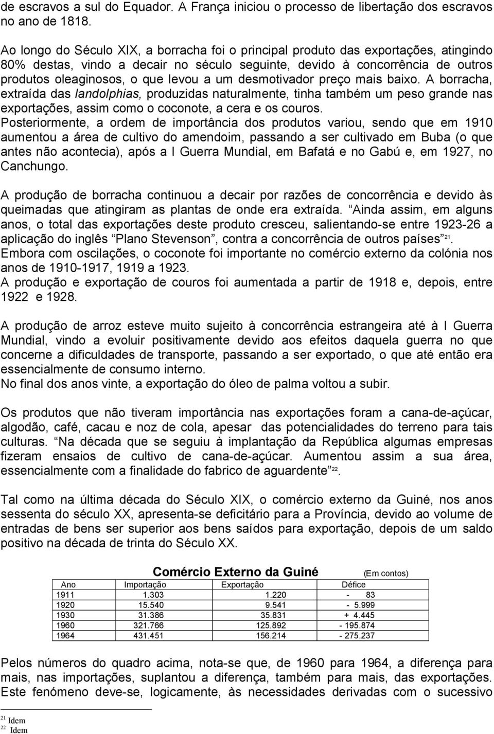 a um desmotivador preço mais baixo. A borracha, extraída das landolphias, produzidas naturalmente, tinha também um peso grande nas exportações, assim como o coconote, a cera e os couros.