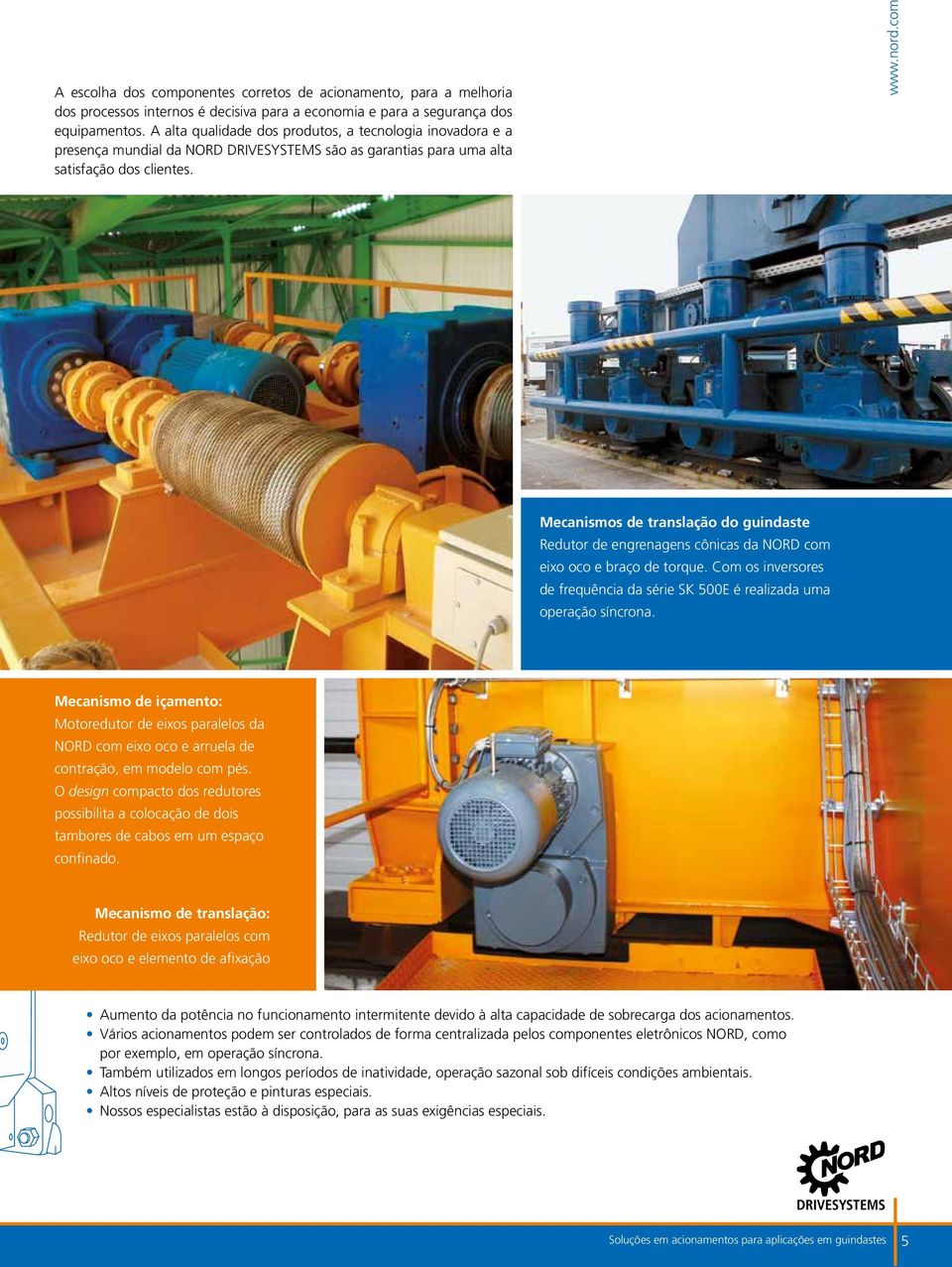 com Mecanismos de translação do guindaste Redutor de engrenagens cônicas da NORD com eixo oco e braço de torque. Com os inversores de frequência da série SK 500E é realizada uma operação síncrona.