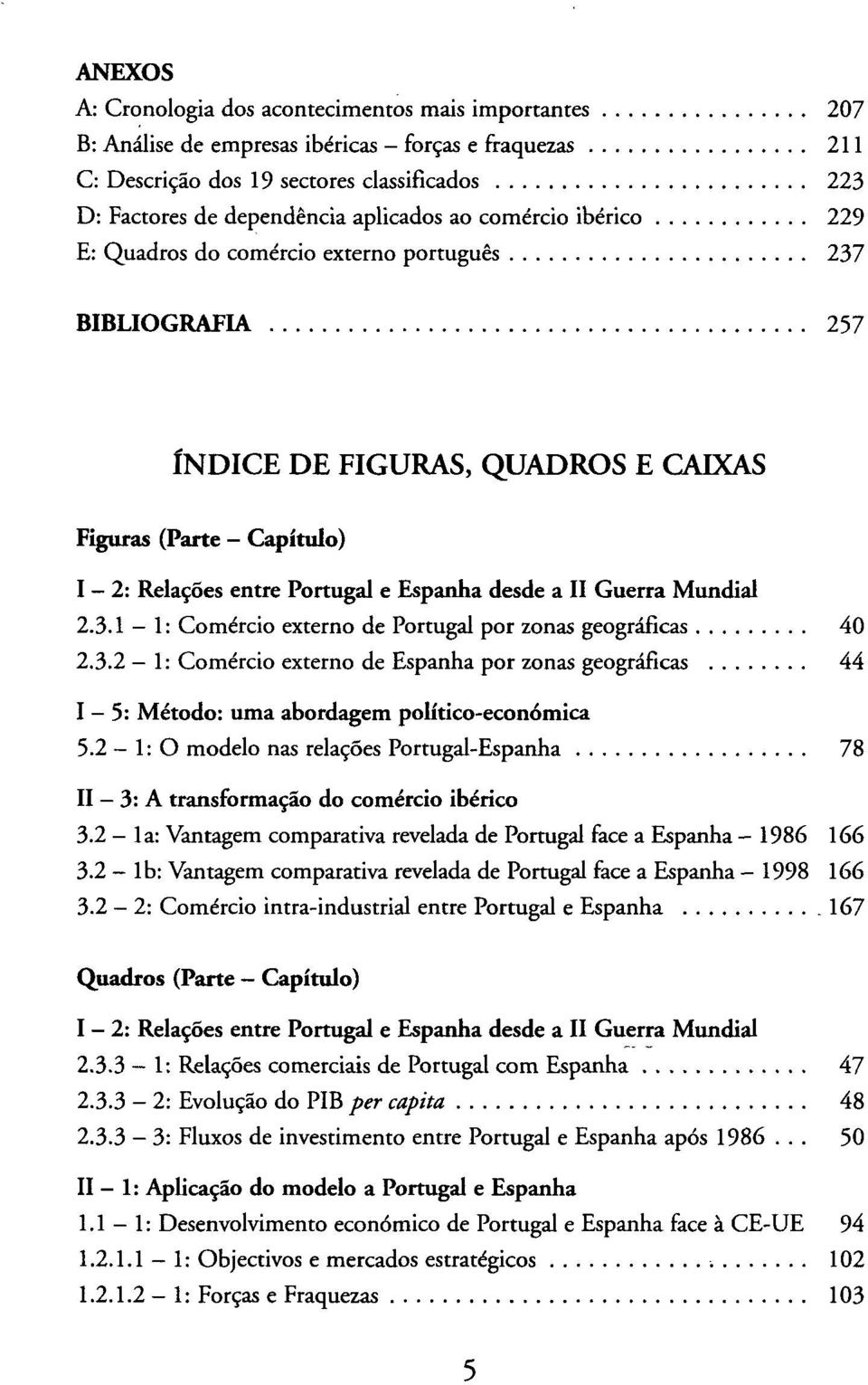 desde a II Guerra Mundial 2.3.1 1: Comércio externo de Portugal por zonas geográficas 40 2.3.2-1: Comércio externo de Espanha por zonas geográficas 44 1-5: Método: uma abordagem político-económica 5.