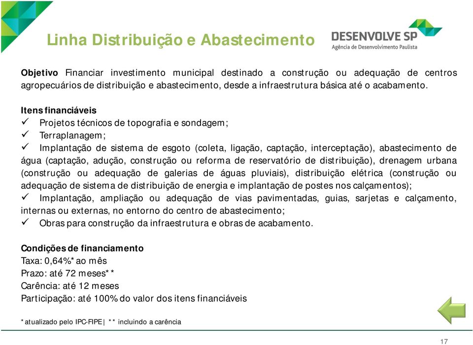 Itens financiáveis Projetos técnicos de topografia e sondagem; Terraplanagem; Implantação de sistema de esgoto (coleta, ligação, captação, interceptação), abastecimento de água (captação, adução,