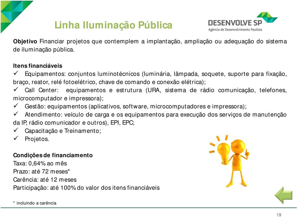 equipamentos e estrutura (URA, sistema de rádio comunicação, telefones, microcomputador e impressora); Gestão: equipamentos (aplicativos, software, microcomputadores e impressora); Atendimento: