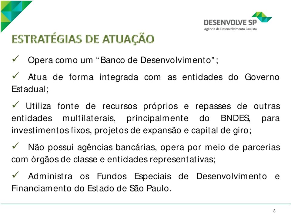 projetos de expansão e capital de giro; Não possui agências bancárias, opera por meio de parcerias com órgãos de