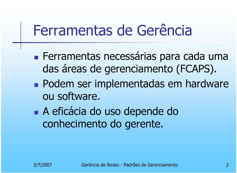 Podem ser implementadas em hardware ou software.