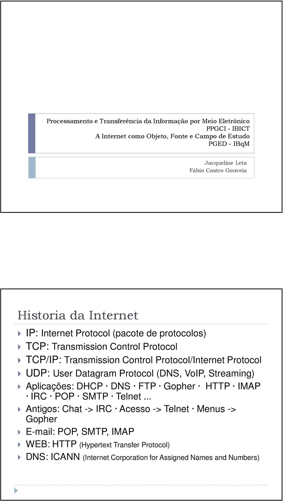 Protocol/Internet Protocol UDP: User Datagram Protocol (DNS, VoIP, Streaming) Aplicações: DHCP DNS FTP Gopher HTTP IMAP IRC POP SMTP Telnet.