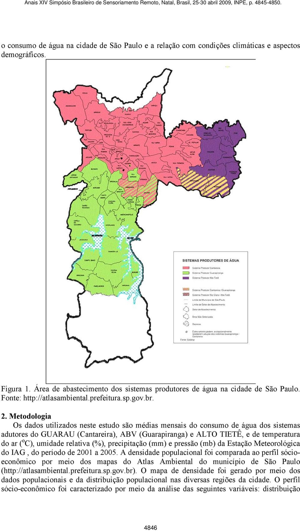 Metodologia Os dados utilizados neste estudo são médias mensais do consumo de água dos sistemas adutores do GUARAU (Cantareira), ABV (Guarapiranga) e ALTO TIETÊ, e de temperatura do ar ( o C),