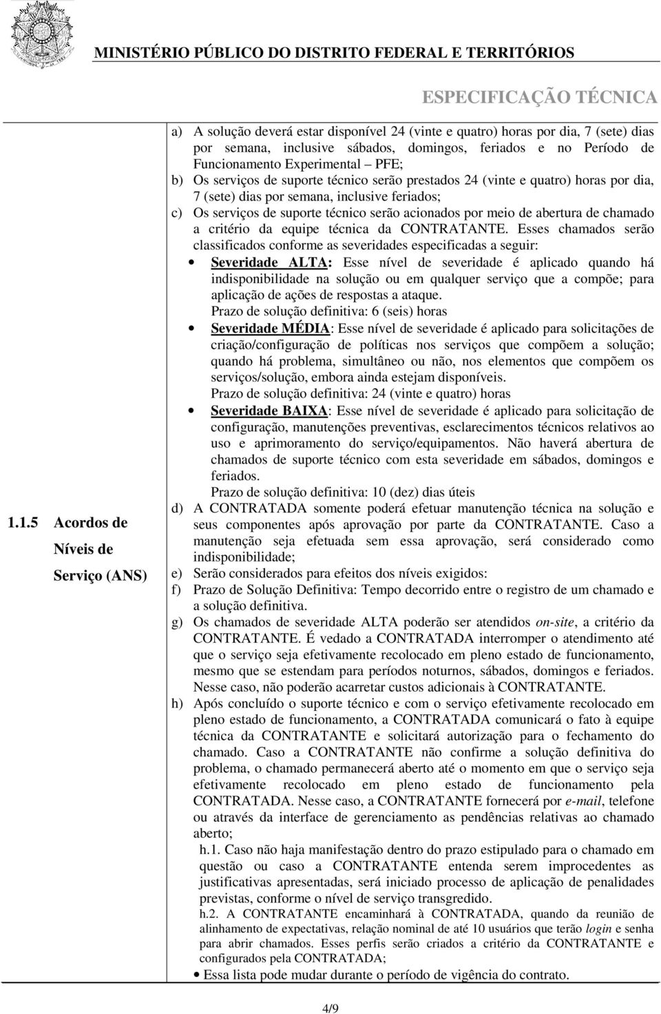 serão acionados por meio de abertura de chamado a critério da equipe técnica da CONTRATANTE.