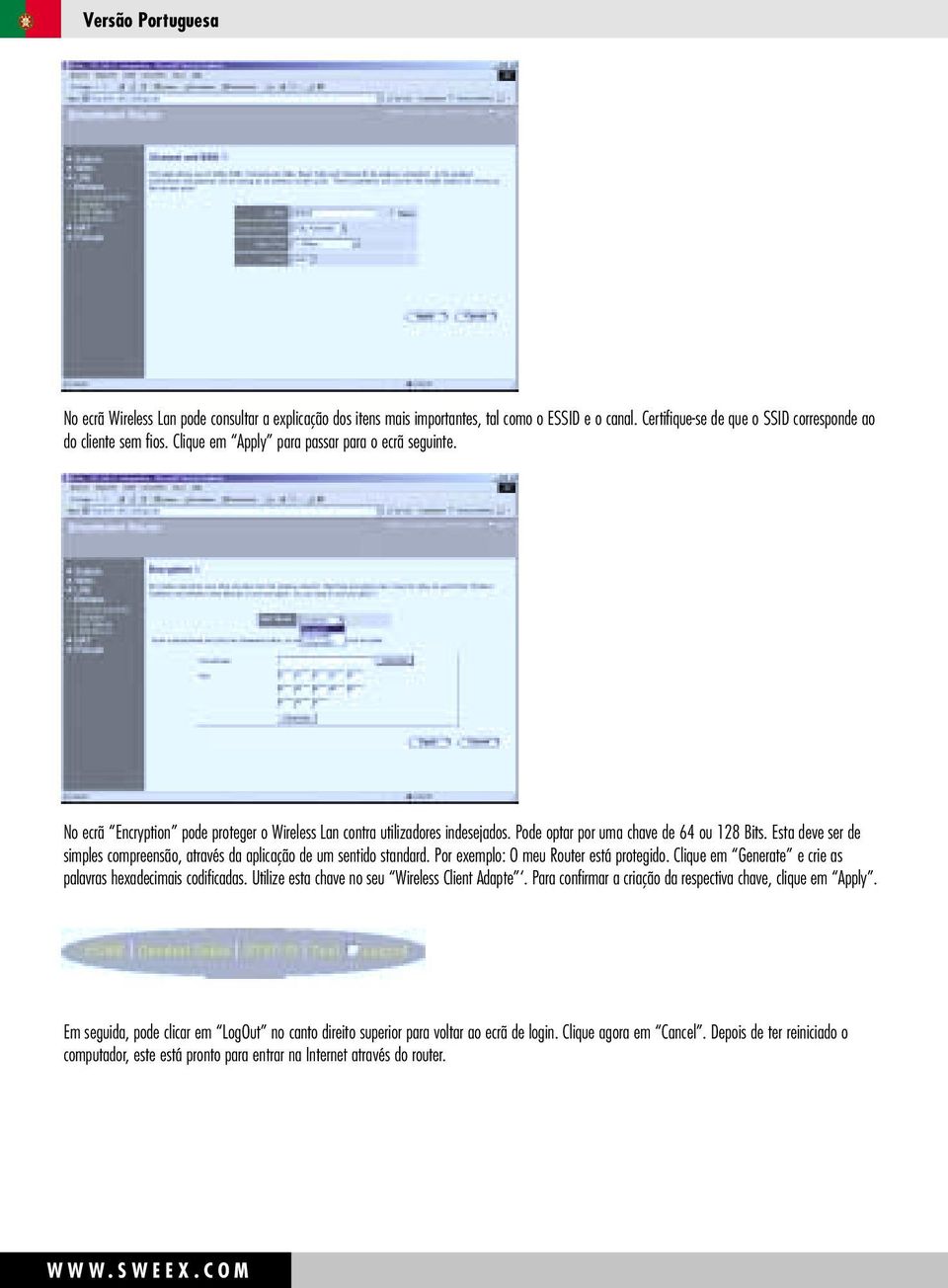 Esta deve ser de simples compreensão, através da aplicação de um sentido standard. Por exemplo: O meu Router está protegido. Clique em Generate e crie as palavras hexadecimais codificadas.