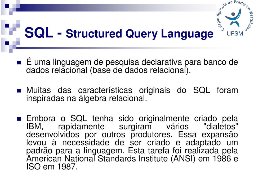 Embora o SQL tenha sido originalmente criado pela IBM, rapidamente surgiram vários "dialetos" desenvolvidos por outros produtores.