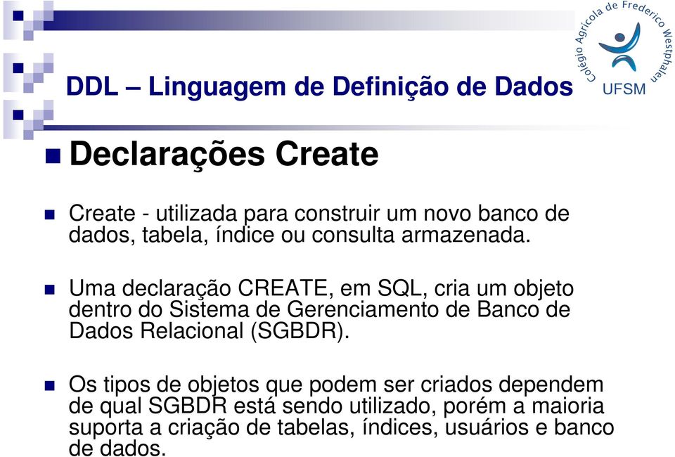 Uma declaração CREATE, em SQL, cria um objeto dentro do Sistema de Gerenciamento de Banco de Dados Relacional