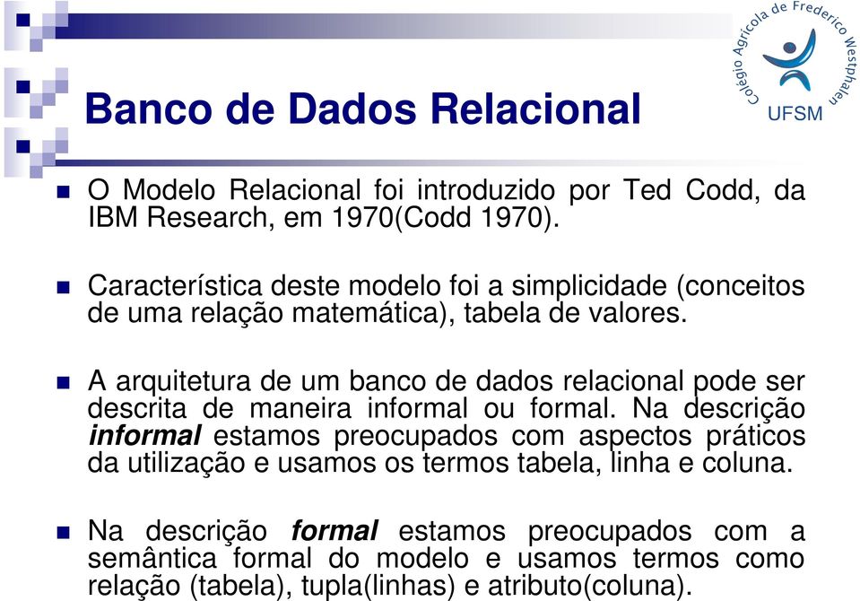 A arquitetura de um banco de dados relacional pode ser descrita de maneira informal ou formal.