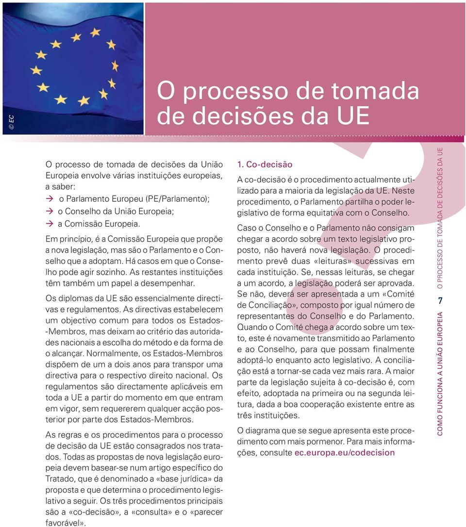 As restantes instituições têm também um papel a desempenhar. Os diplomas da UE são essencialmente directivas e regulamentos.