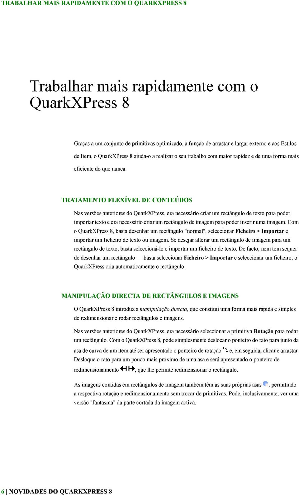 TRATAMENTO FLEXÍVEL DE CONTEÚDOS Nas versões anteriores do QuarkXPress, era necessário criar um rectângulo de texto para poder importar texto e era necessário criar um rectângulo de imagem para poder