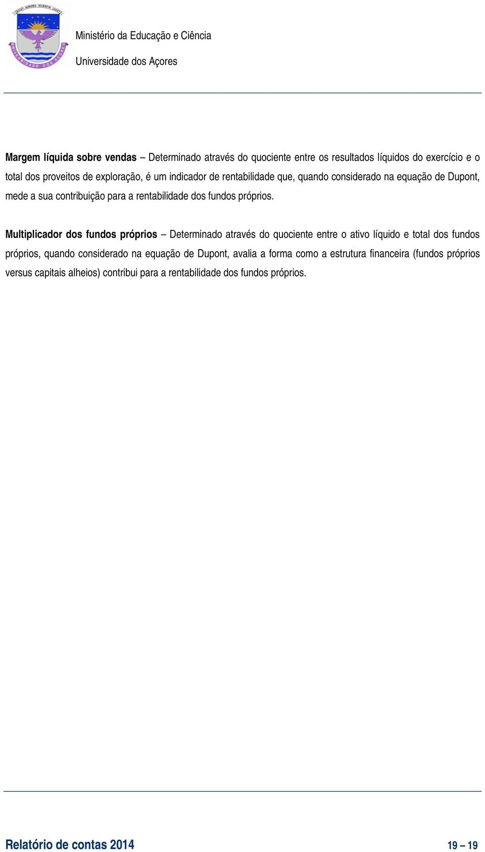 Multiplicador dos fundos próprios Determinado através do quociente entre o ativo líquido e total dos fundos próprios, quando considerado na equação de