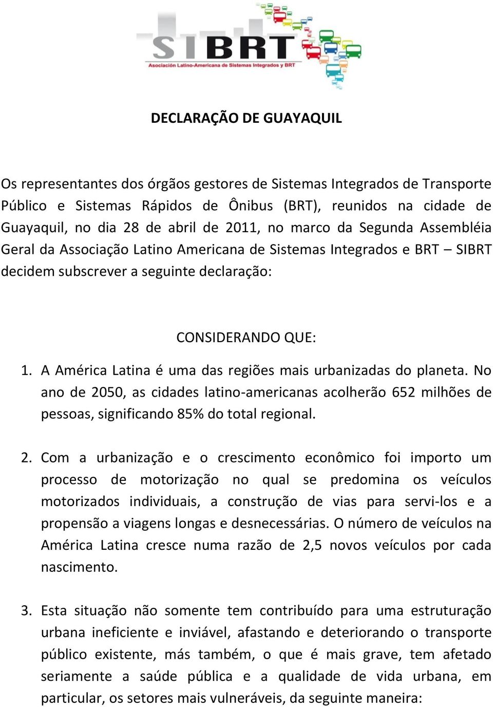 A América Latina é uma das regiões mais urbanizadas do planeta. No ano de 20