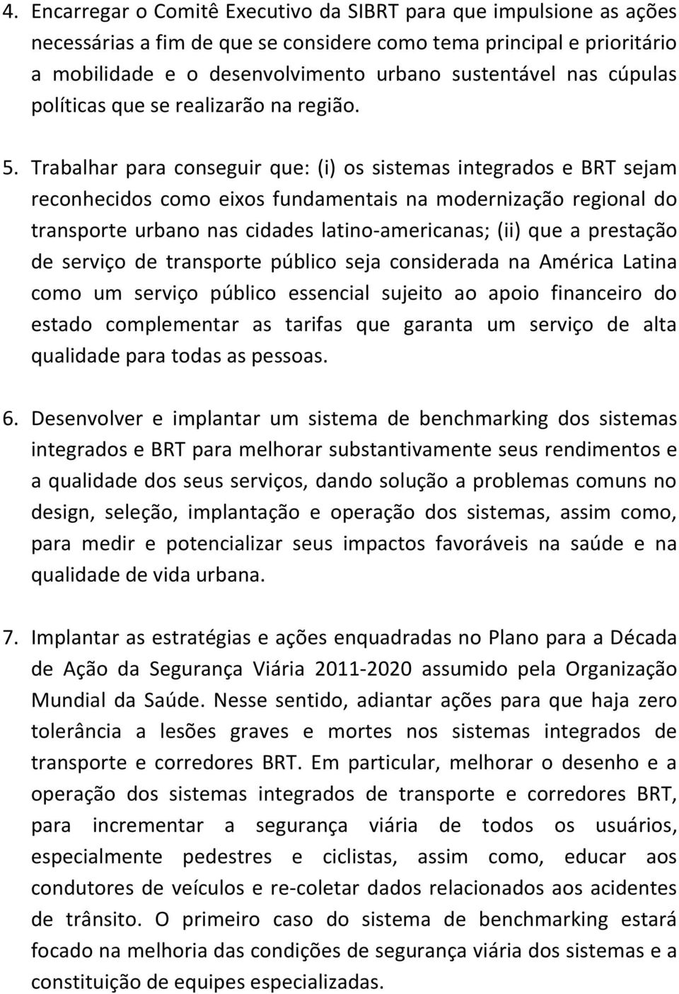 Trabalhar para conseguir que: (i) os sistemas integrados e BRT sejam reconhecidos como eixos fundamentais na modernização regional do transporte urbano nas cidades latino-americanas; (ii) que a