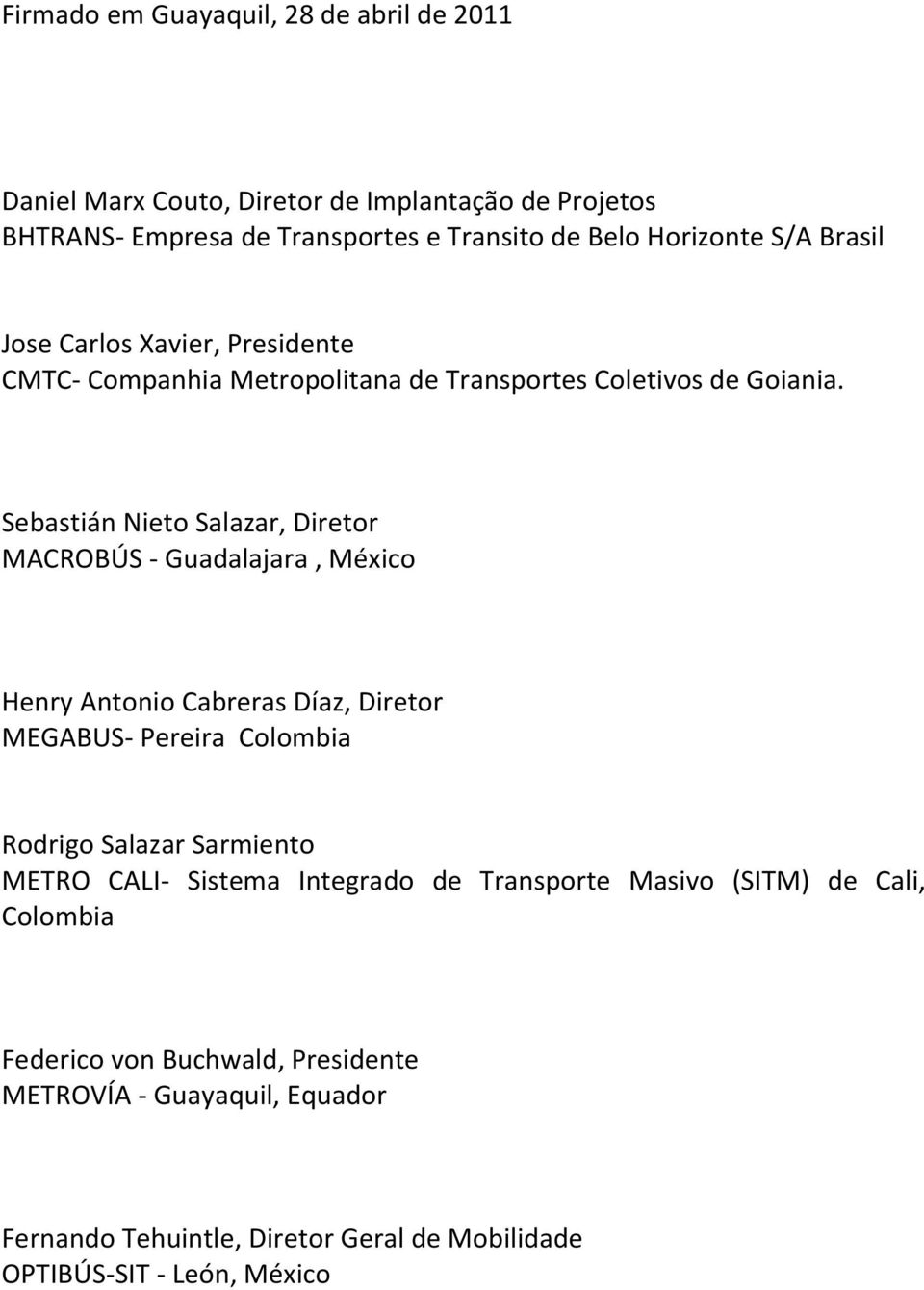 Sebastián Nieto Salazar, Diretor MACROBÚS - Guadalajara, México Henry Antonio Cabreras Díaz, Diretor MEGABUS- Pereira Colombia Rodrigo Salazar Sarmiento METRO