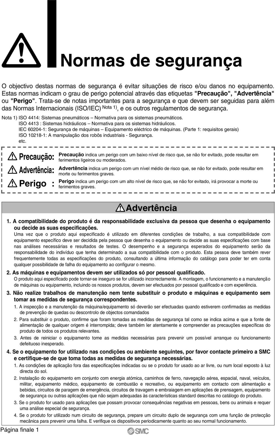 Trata-se de notas importantes para a segurança e que devem ser seguidas para além das Normas Internacionais (ISO/IEC) Nota 1), e os outros regulamentos de segurança.