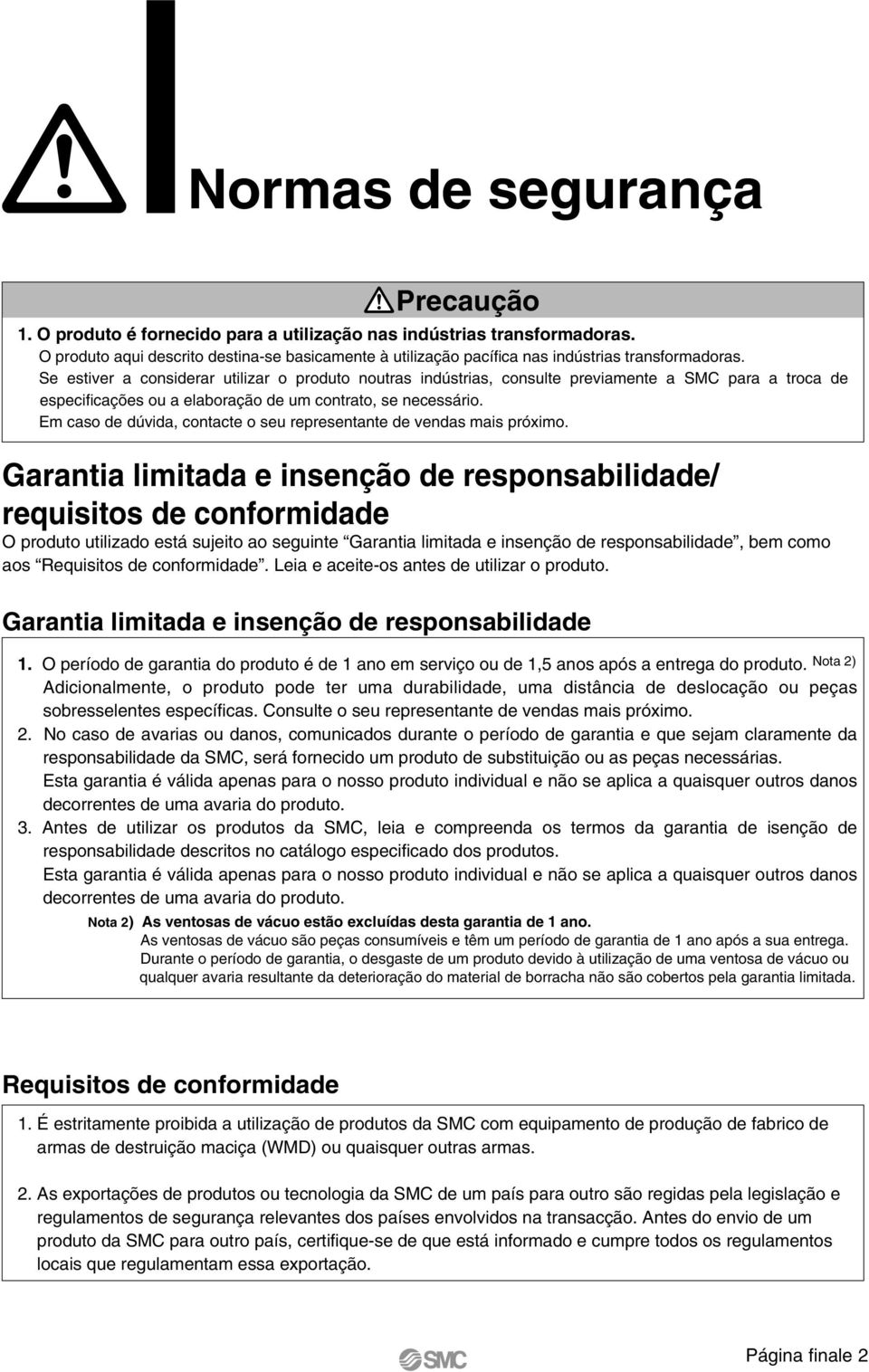 Se estiver a considerar utilizar o produto noutras indústrias, consulte previamente a SMC para a troca de especificações ou a elaboração de um contrato, se necessário.