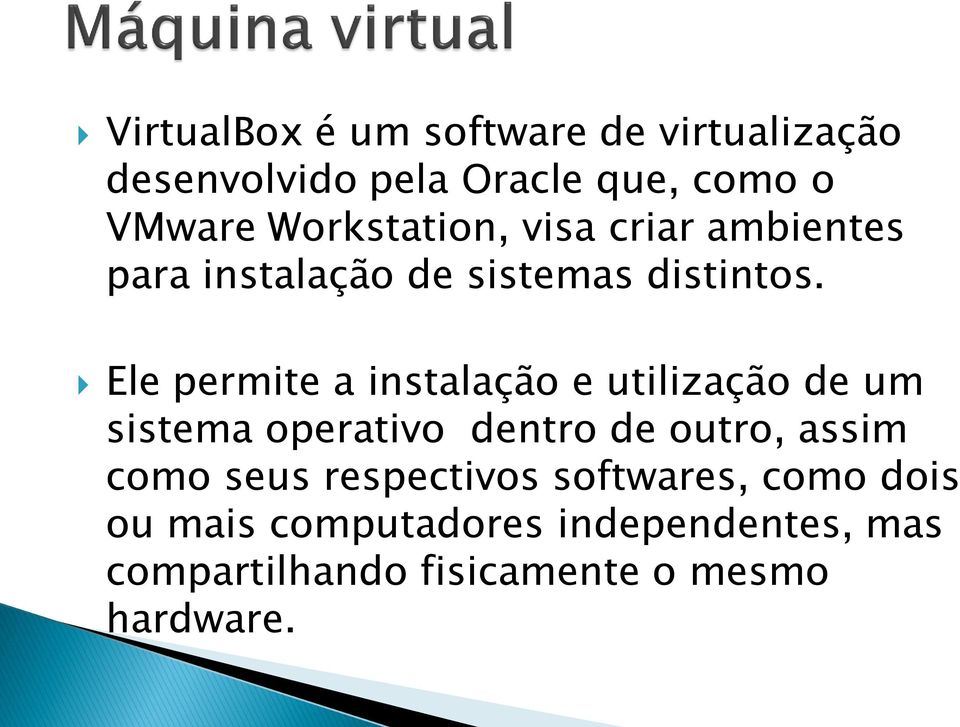 Ele permite a instalação e utilização de um sistema operativo dentro de outro, assim como