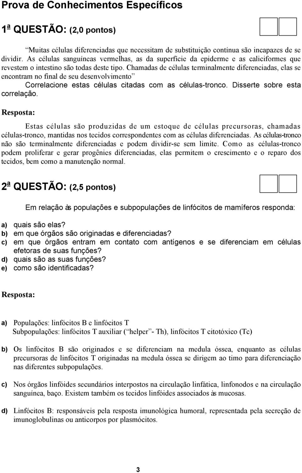 Chamadas de células terminalmente diferenciadas, elas se encontram no final de seu desenvolvimento Correlacione estas células citadas com as células-tronco. Disserte sobre esta correlação.