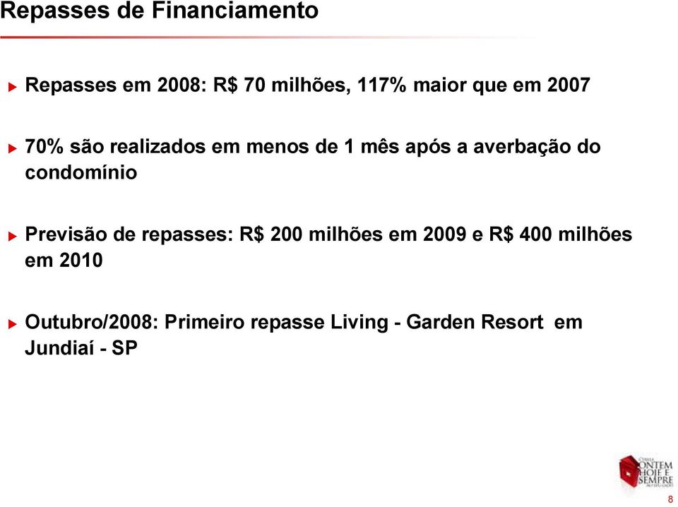condomínio Previsão de repasses: R$ 200 milhões em 2009 e R$ 400 milhões