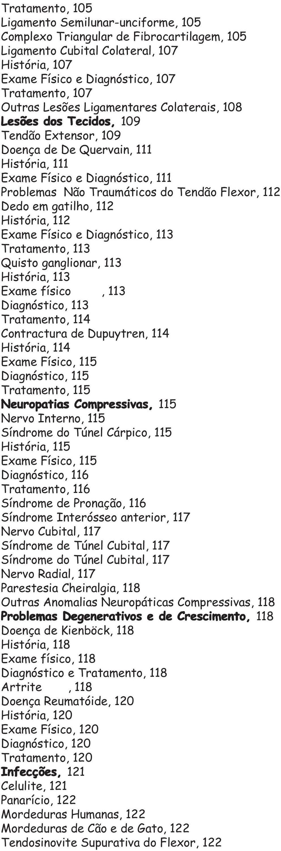 112 Dedo em gatilho, 112 História, 112 Exame Físico e Diagnóstico, 113 Tratamento, 113 Quisto ganglionar, 113 História, 113 Exame físico, 113 Diagnóstico, 113 Tratamento, 114 Contractura de