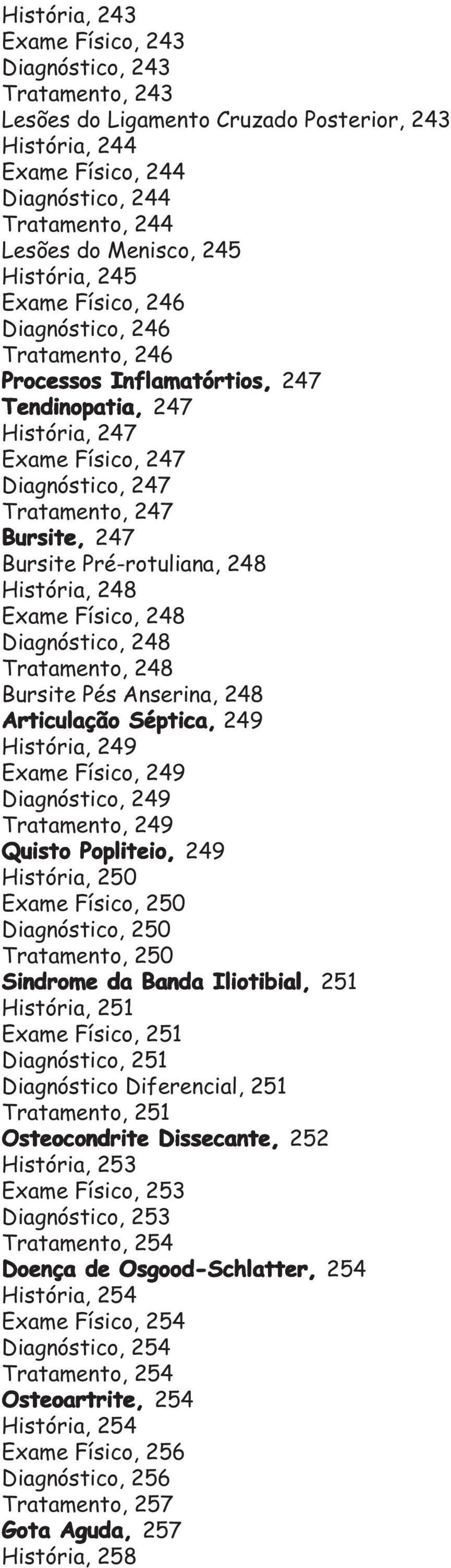 Pré-rotuliana, 248 História, 248 Exame Físico, 248 Diagnóstico, 248 Tratamento, 248 Bursite Pés Anserina, 248 Articulação Séptica, 249 História, 249 Exame Físico, 249 Diagnóstico, 249 Tratamento, 249