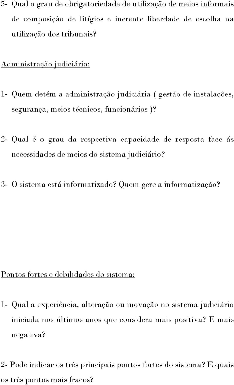 2- Qual é o grau da respectiva capacidade de resposta face ás necessidades de meios do sistema judiciário? 3- O sistema está informatizado? Quem gere a informatização?