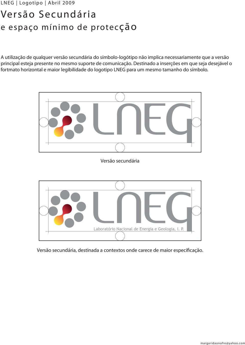 Destinado a inserções em que seja desejável o fortmato horizontal e maior legibilidade do logotipo LNEG para
