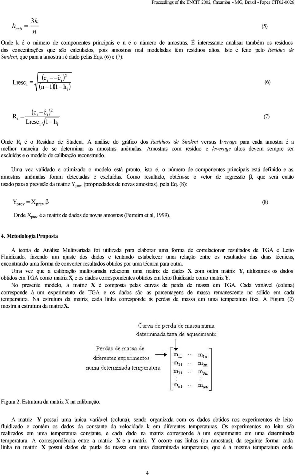 (6) e (7): (5) Lresc 2 ( c ĉ) ( n 1)( 1 h ) = (6) ( c ĉ ) R = Lresc 2 1 h (7) Onde R é o Resíduo de Student.