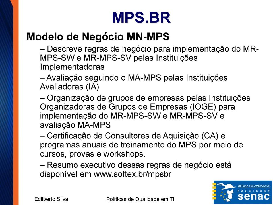 de Empresas (IOGE) para implementação do MR-MPS-SW e MR-MPS-SV e avaliação MA-MPS Certificação de Consultores de Aquisição (CA) e programas
