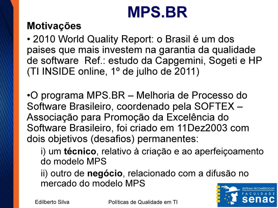 BR Melhoria de Processo do Software Brasileiro, coordenado pela SOFTEX Associação para Promoção da Excelência do Software Brasileiro, foi