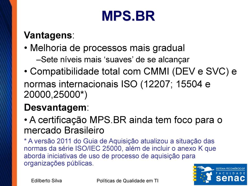 BR ainda tem foco para o mercado Brasileiro * A versão 2011 do Guia de Aquisição atualizou a situação das normas da
