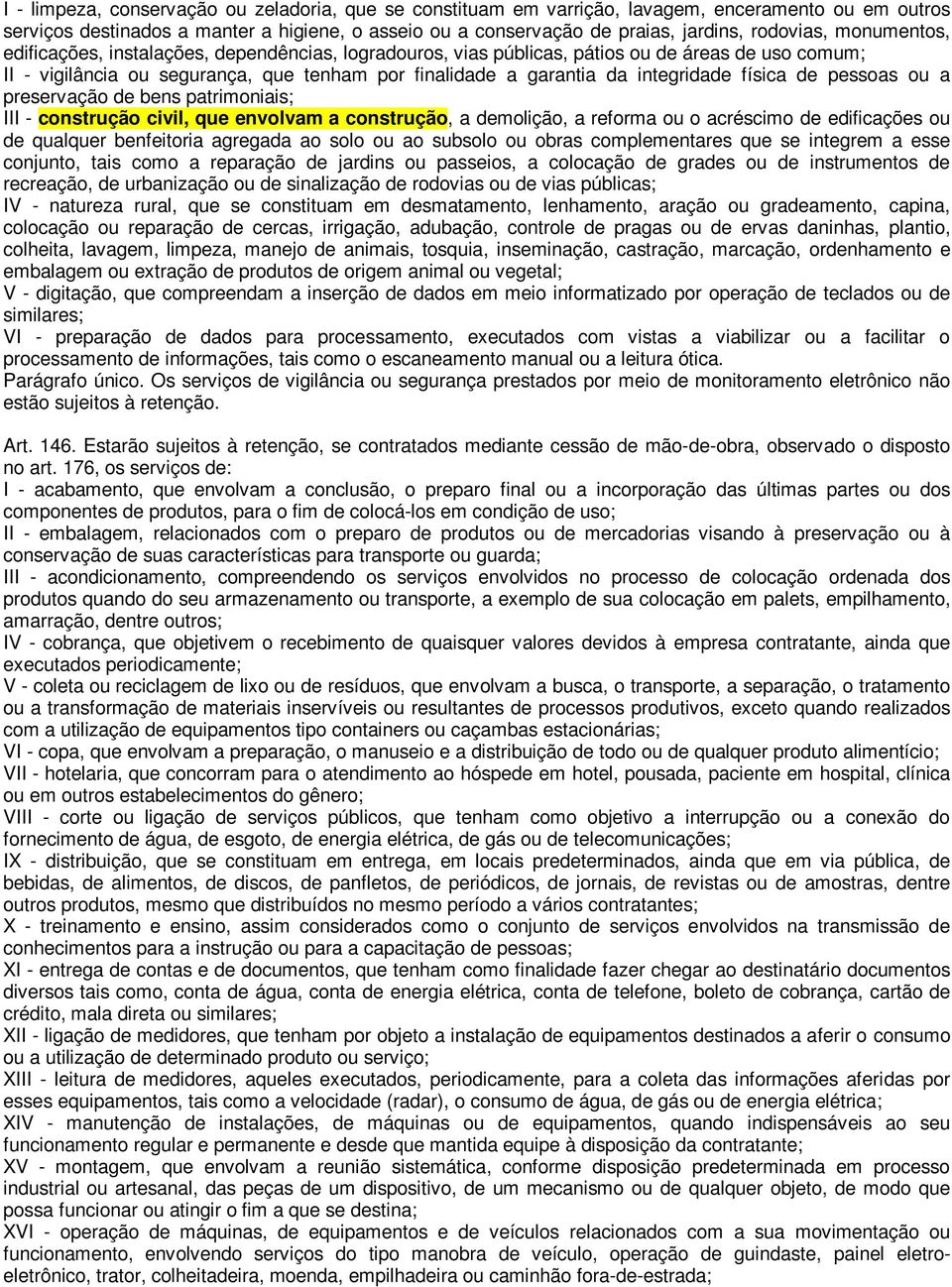 física de pessoas ou a preservação de bens patrimoniais; III - construção civil, que envolvam a construção, a demolição, a reforma ou o acréscimo de edificações ou de qualquer benfeitoria agregada ao