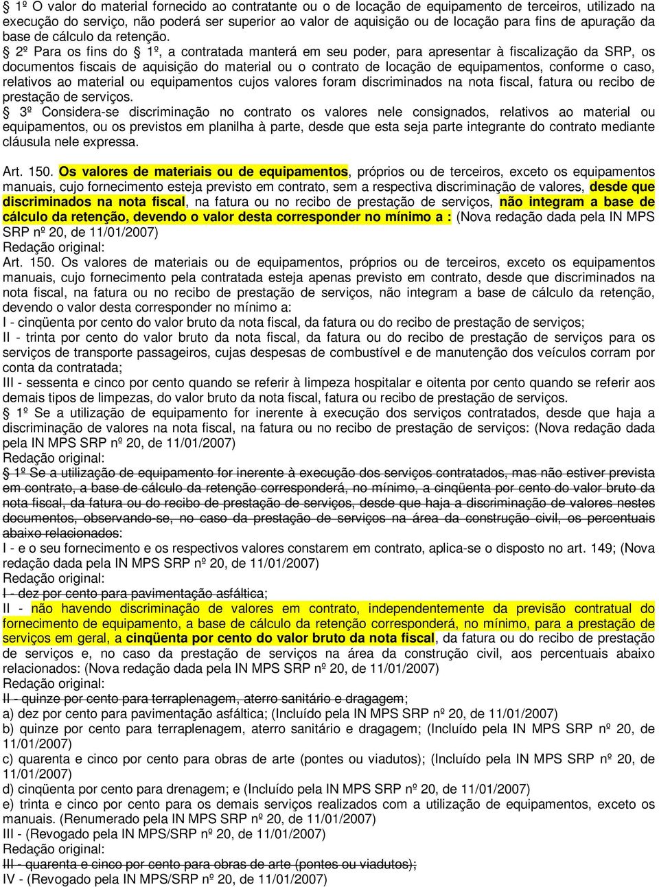 2º Para os fins do 1º, a contratada manterá em seu poder, para apresentar à fiscalização da SRP, os documentos fiscais de aquisição do material ou o contrato de locação de equipamentos, conforme o