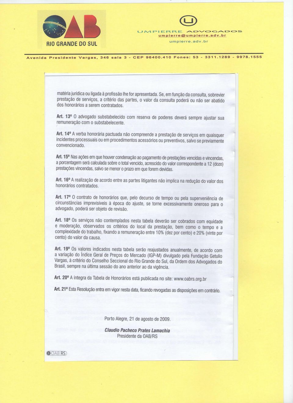 13 O advogado substabelecido com reserva de poderes deverá sempre ajustar sua remuneração com o substabelecente. Art.