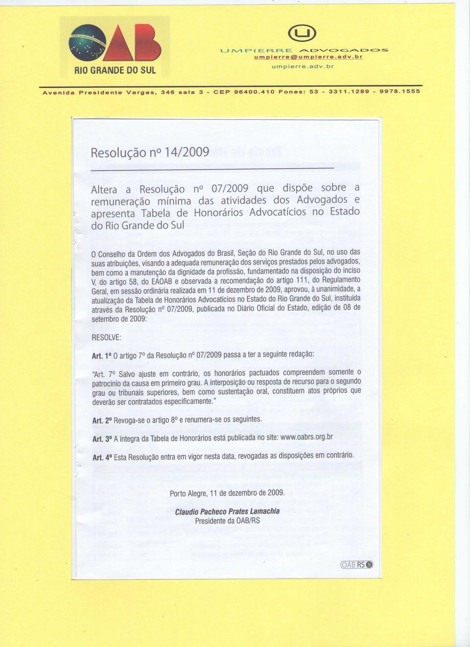 Conselho da Ordem dos Advogados do Brasil, Seção do Rio Grande do Sul, no uso das suas atribuições, visando a adequada remuneração dos serviços prestados pelos advogados, bem como a manutenção da