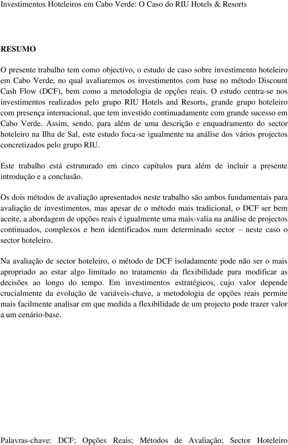 O estudo centra-se nos investimentos realizados pelo grupo RIU Hotels and Resorts, grande grupo hoteleiro com presença internacional, que tem investido continuadamente com grande sucesso em Cabo