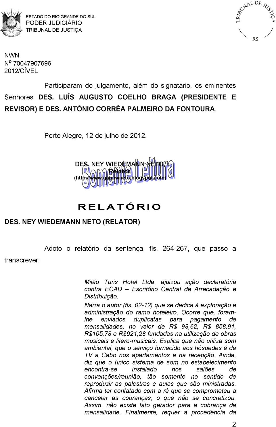 NEY WIEDEMANN NETO (RELATOR) transcrever: Adoto o relatório da sentença, fls. 264-267, que passo a Milão Turis Hotel Ltda.