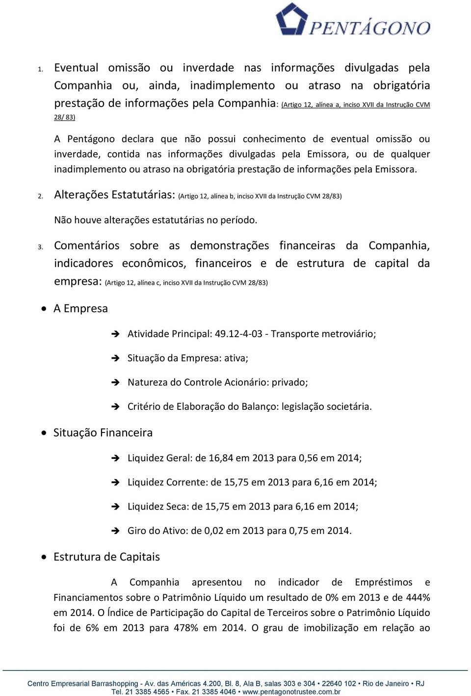 atraso na obrigatória prestação de informações pela Emissora. 2. Alterações Estatutárias: (Artigo 12, alínea b, inciso XVII da Instrução CVM 28/83) Não houve alterações estatutárias no período. 3.