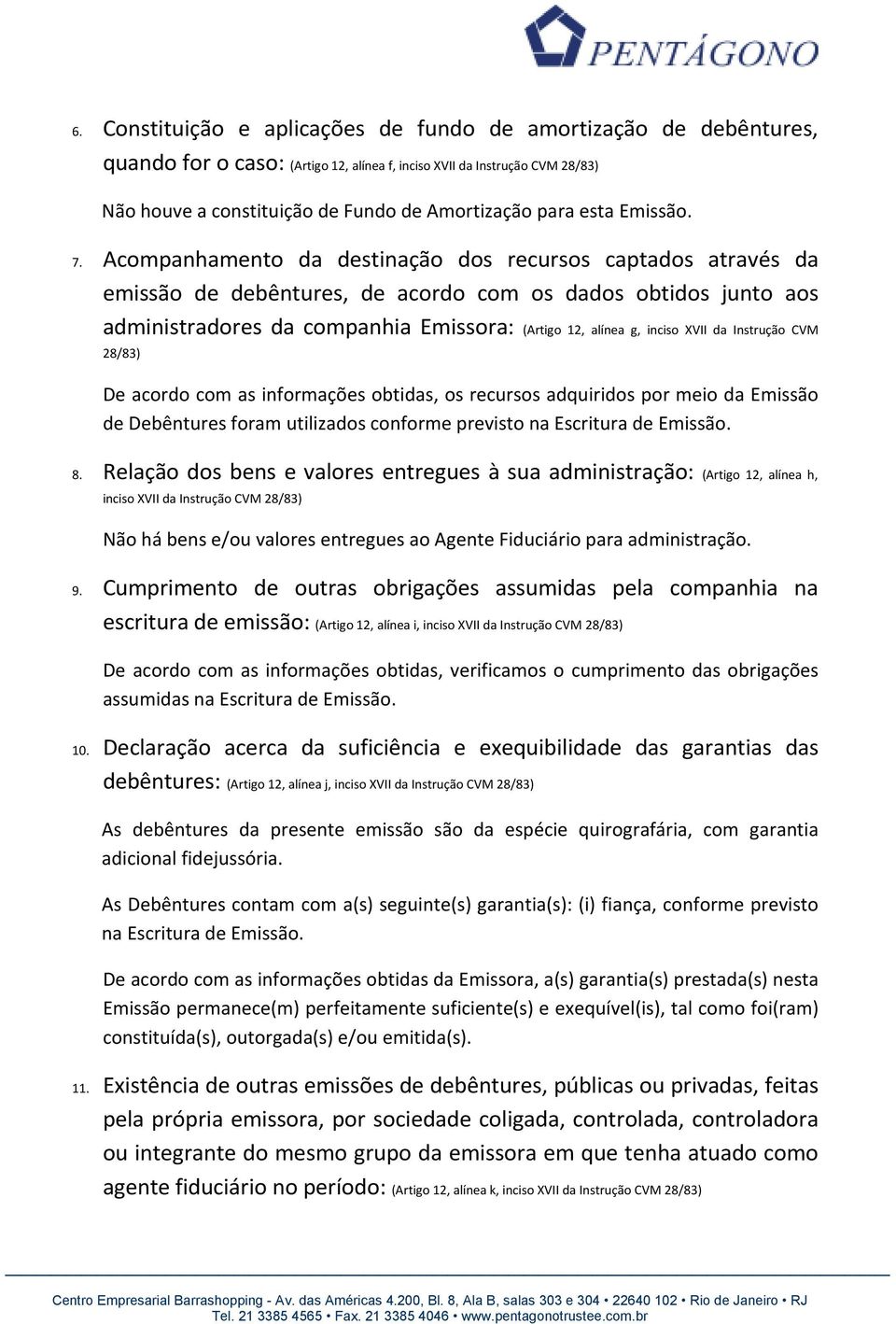 Acompanhamento da destinação dos recursos captados através da emissão de debêntures, de acordo com os dados obtidos junto aos administradores da companhia Emissora: (Artigo 12, alínea g, inciso XVII