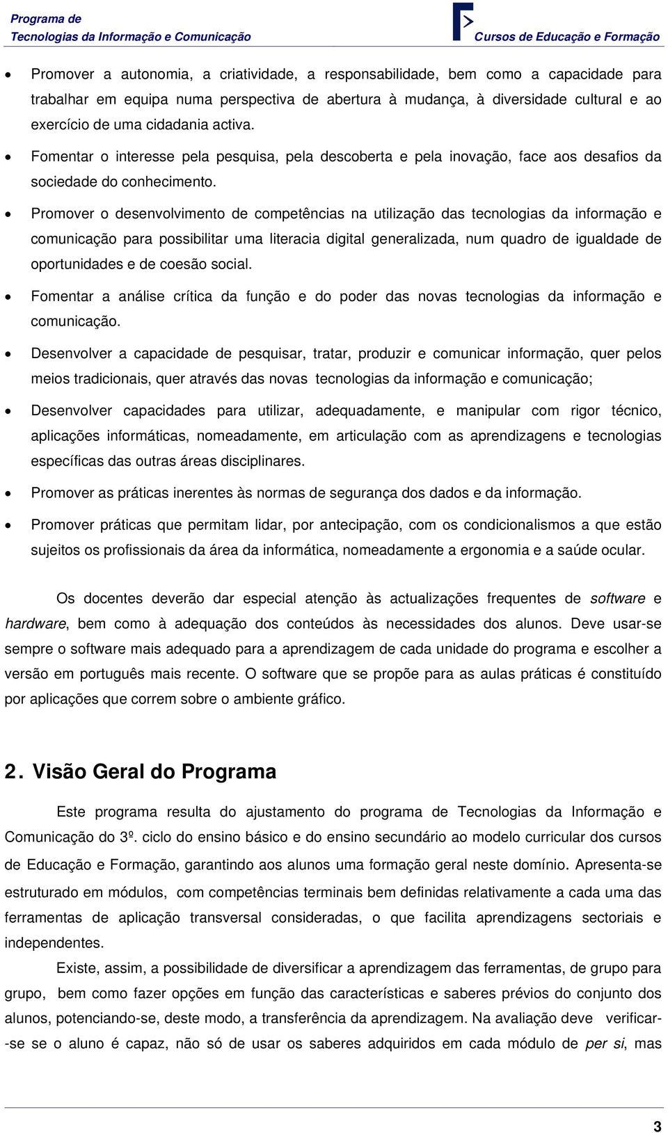 Promover o desenvolvimento de competências na utilização das tecnologias da informação e comunicação para possibilitar uma literacia digital generalizada, num quadro de igualdade de oportunidades e